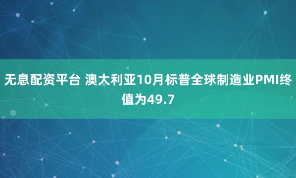 无息配资平台 澳大利亚10月标普全球制造业PMI终值为49.7